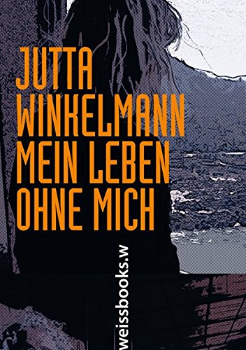 Winkelmann, Jutta - Mein Leben ohne mich: Ein Bericht